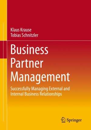 Business Partner Management: Successfully Managing External and Internal Business Relationships de Klaus Krause