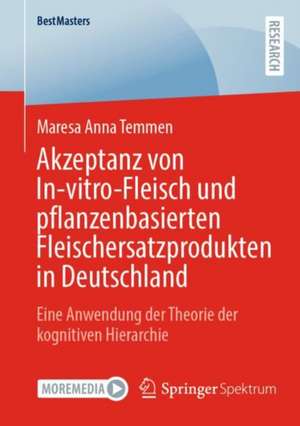 Akzeptanz von In-vitro-Fleisch und pflanzenbasierten Fleischersatzprodukten in Deutschland: Eine Anwendung der Theorie der kognitiven Hierarchie de Maresa Anna Temmen