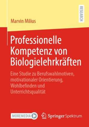 Professionelle Kompetenz von Biologielehrkräften: Eine Studie zu Berufswahlmotiven, motivationaler Orientierung, Wohlbefinden und Unterrichtsqualität de Marvin Milius