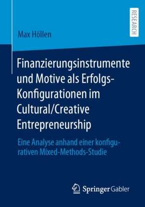 Finanzierungsinstrumente und Motive als Erfolgs-Konfigurationen im Cultural/Creative Entrepreneurship: Eine Analyse anhand einer konfigurativen Mixed-Methods-Studie de Max Höllen