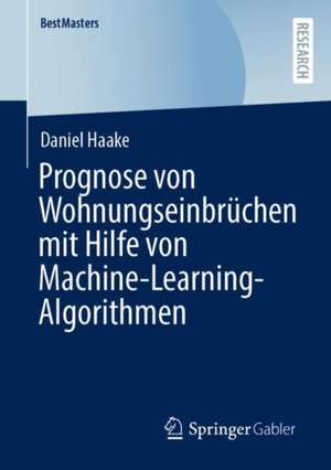 Prognose von Wohnungseinbrüchen mit Hilfe von Machine-Learning-Algorithmen de Daniel Haake