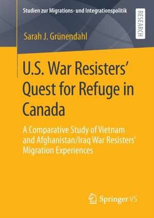 U.S. War Resisters’ Quest for Refuge in Canada: A Comparative Study of Vietnam and Afghanistan/Iraq War Resisters’ Migration Experiences de Sarah J. Grünendahl