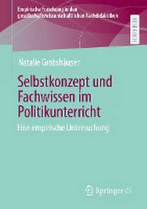 Selbstkonzept und Fachwissen im Politikunterricht: Eine empirische Untersuchung de Natalie Grobshäuser