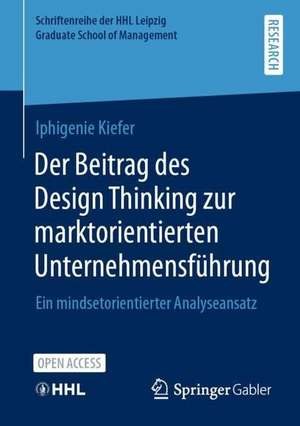 Der Beitrag des Design Thinking zur marktorientierten Unternehmensführung: Ein mindsetorientierter Analyseansatz de Iphigenie Leandra Kiefer