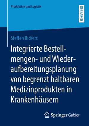 Integrierte Bestellmengen- und Wiederaufbereitungsplanung von begrenzt haltbaren Medizinprodukten in Krankenhäusern de Steffen Rickers