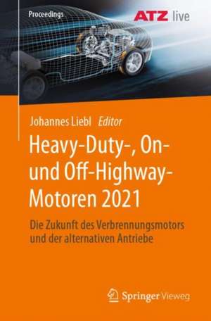 Heavy-Duty-, On- und Off-Highway-Motoren 2021: Die Zukunft des Verbrennungsmotors und der alternativen Antriebe de Johannes Liebl