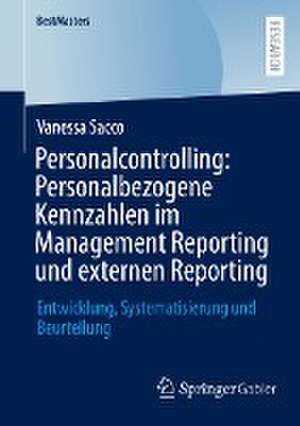 Personalcontrolling: Personalbezogene Kennzahlen im Management Reporting und externen Reporting: Entwicklung, Systematisierung und Beurteilung de Vanessa Sacco