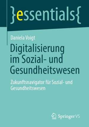 Digitalisierung im Sozial- und Gesundheitswesen: Zukunftsnavigator für Sozial- und Gesundheitswesen de Daniela Voigt