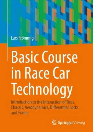 Basic Course in Race Car Technology: Introduction to the Interaction of Tires, Chassis, Aerodynamics, Differential Locks and Frame de Lars Frömmig