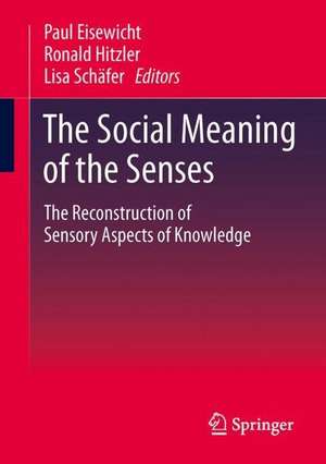 The Social Meaning of the Senses: The Reconstruction of Sensory Aspects of Knowledge de Paul Eisewicht