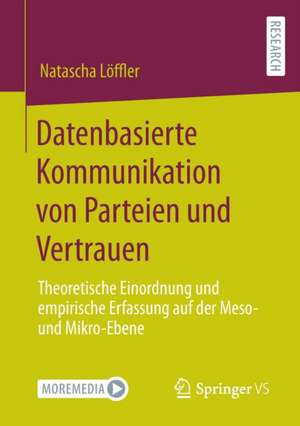 Datenbasierte Kommunikation von Parteien und Vertrauen: Theoretische Einordnung und empirische Erfassung auf der Meso- und Mikro-Ebene de Natascha Löffler