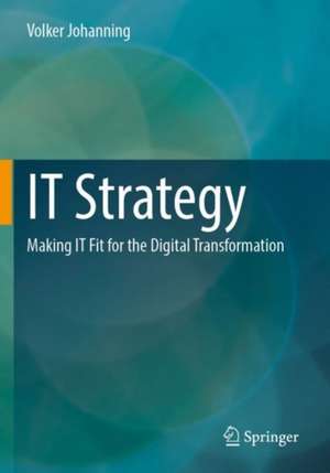 IT Strategy: Making IT Fit for the Digital Transformation de Volker Johanning