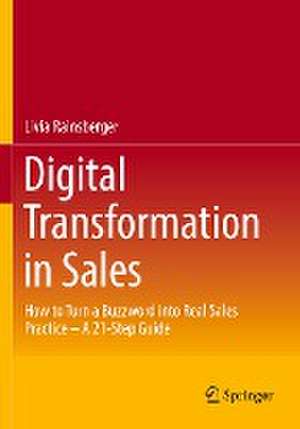 Digital Transformation in Sales: How to Turn a Buzzword into Real Sales Practice – A 21-Step Guide de Livia Rainsberger