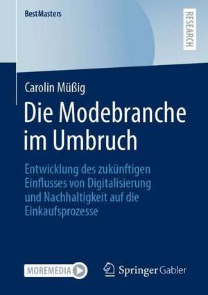 Die Modebranche im Umbruch: Entwicklung des zukünftigen Einflusses von Digitalisierung und Nachhaltigkeit auf die Einkaufsprozesse de Carolin Müßig