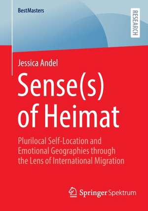 Sense(s) of Heimat: Plurilocal Self-Location and Emotional Geographies through the Lens of International Migration de Jessica Andel