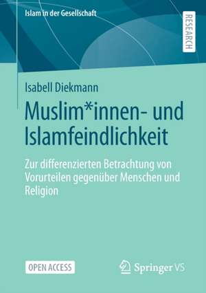 Muslim*innen- und Islamfeindlichkeit: Zur differenzierten Betrachtung von Vorurteilen gegenüber Menschen und Religion de Isabell Diekmann