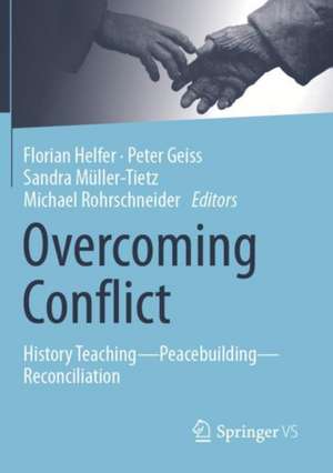 Overcoming Conflict: History Teaching—Peacebuilding—Reconciliation de Florian Helfer