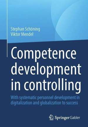 Competence Development in Controlling and Management Accounting: With Systematic Personnel Development to Success de Stephan Schöning