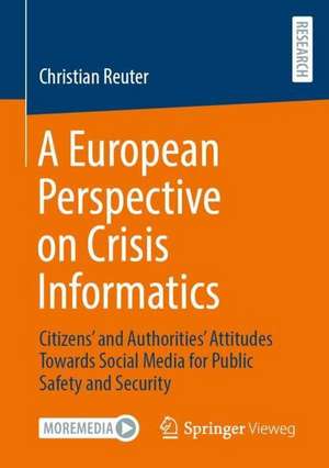 A European Perspective on Crisis Informatics: Citizens’ and Authorities’ Attitudes Towards Social Media for Public Safety and Security de Christian Reuter