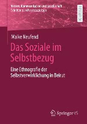 Das Soziale im Selbstbezug: Eine Ethnografie der Selbstverwirklichung in Beirut de Maike Neufend