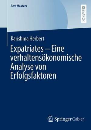 Expatriates – Eine verhaltensökonomische Analyse von Erfolgsfaktoren de Karishma Herbert