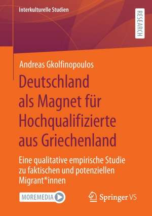 Deutschland als Magnet für Hochqualifizierte aus Griechenland: Eine qualitative empirische Studie zu faktischen und potenziellen Migrant*innen de Andreas Gkolfinopoulos