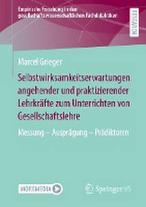 Selbstwirksamkeitserwartungen angehender und praktizierender Lehrkräfte zum Unterrichten von Gesellschaftslehre: Messung – Ausprägung – Prädiktoren de Marcel Grieger