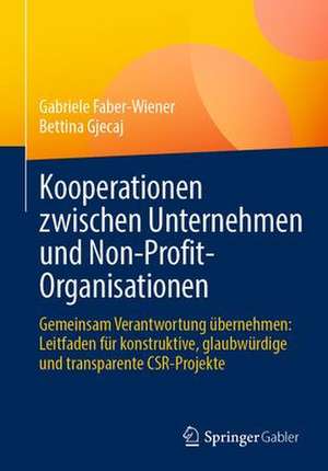 Kooperationen zwischen Unternehmen und Non-Profit-Organisationen: Gemeinsam Verantwortung übernehmen: Leitfaden für konstruktive, glaubwürdige und transparente CSR-Projekte de Gabriele Faber-Wiener