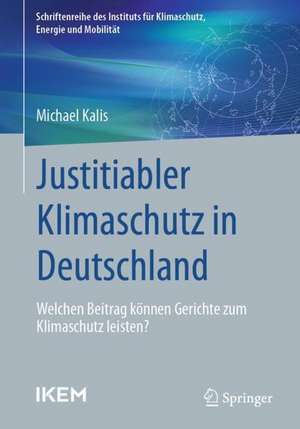 Justitiabler Klimaschutz in Deutschland: Welchen Beitrag können Gerichte zum Klimaschutz leisten? de Michael Kalis