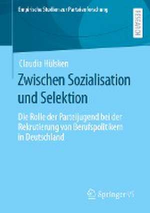 Zwischen Sozialisation und Selektion: Die Rolle der Parteijugend bei der Rekrutierung von Berufspolitikern in Deutschland de Claudia Hülsken