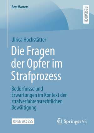 Die Fragen der Opfer im Strafprozess: Bedürfnisse und Erwartungen im Kontext der strafverfahrensrechtlichen Bewältigung de Ulrica Hochstätter