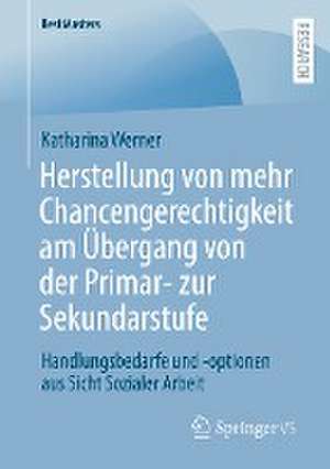 Herstellung von mehr Chancengerechtigkeit am Übergang von der Primar- zur Sekundarstufe: Handlungsbedarfe und -optionen aus Sicht Sozialer Arbeit de Katharina Werner