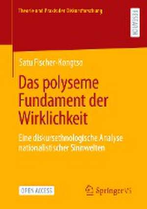 Das polyseme Fundament der Wirklichkeit: Eine diskursethnologische Analyse nationalistischer Sinnwelten de Satu Fischer-Kongtso