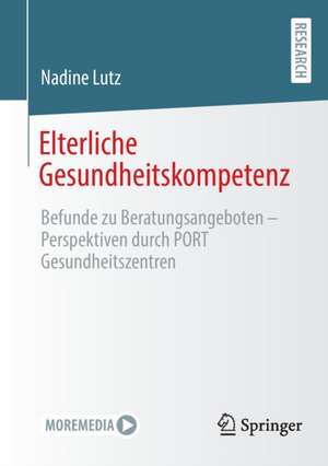 Elterliche Gesundheitskompetenz : Befunde zu Beratungsangeboten - Perspektiven durch PORT Gesundheitszentren de Nadine Lutz