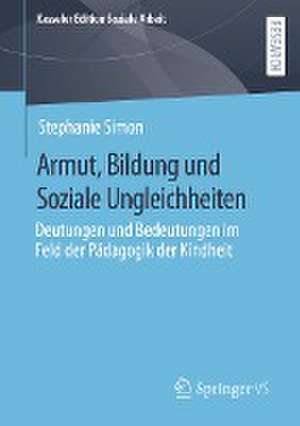 Armut, Bildung und Soziale Ungleichheiten: Deutungen und Bedeutungen im Feld der Pädagogik der Kindheit de Stephanie Simon