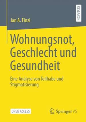 Wohnungsnot, Geschlecht und Gesundheit: Eine Analyse von Teilhabe und Stigmatisierung de Jan A. Finzi