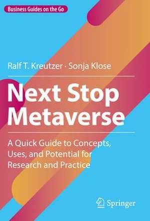 Next Stop Metaverse: A Quick Guide to Concepts, Uses, and Potential for Research and Practice de Ralf T. Kreutzer