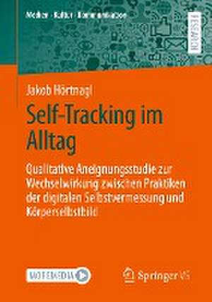 Self-Tracking im Alltag: Qualitative Aneignungsstudie zur Wechselwirkung zwischen Praktiken der digitalen Selbstvermessung und Körperselbstbild de Jakob Hörtnagl