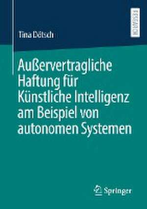 Außervertragliche Haftung für Künstliche Intelligenz am Beispiel von autonomen Systemen de Tina Dötsch