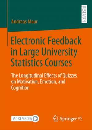 Electronic Feedback in Large University Statistics Courses: The Longitudinal Effects of Quizzes on Motivation, Emotion, and Cognition de Andreas Maur