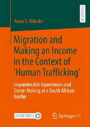 Migration and Making an Income in the Context of ‘Human Trafficking’: Imponderable Experiences and Sense-Making at a South African Border de Anna S. Hüncke