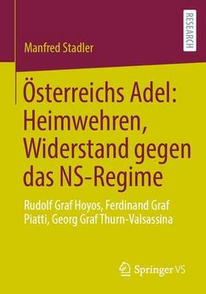 Österreichs Adel: Heimwehren, Widerstand gegen das NS-Regime: Rudolf Graf Hoyos, Ferdinand Graf Piatti, Georg Graf Thurn-Valsassina de Manfred Stadler