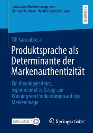 Produktsprache als Determinante der Markenauthentizität: Ein theoriegeleitetes, experimentelles Design zur Wirkung von Produktdesign auf das Markenimage de Till Karrenbrock