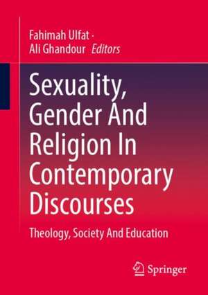 Sexuality, Gender And Religion In Contemporary Discourses: Theology, Society And Education de Fahimah Ulfat