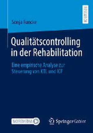 Qualitätscontrolling in der Rehabilitation: Eine empirische Analyse zur Steuerung von KTL und ICF de Sonja Funcke