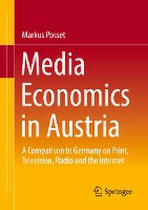 Media Economics in Austria: A Comparison to Germany on Print, Television, Radio and the Internet de Markus Posset