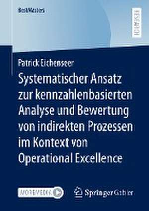 Systematischer Ansatz zur kennzahlenbasierten Analyse und Bewertung von indirekten Prozessen im Kontext von Operational Excellence de Patrick Eichenseer