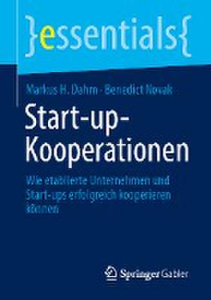 Start-up-Kooperationen: Wie etablierte Unternehmen und Start-ups erfolgreich kooperieren können de Markus H. Dahm