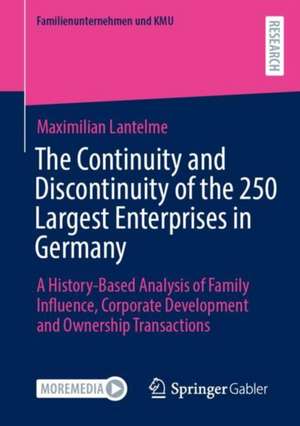 The Continuity and Discontinuity of the 250 Largest Enterprises in Germany: A History-Based Analysis of Family Influence, Corporate Development and Ownership Transactions de Maximilian Lantelme