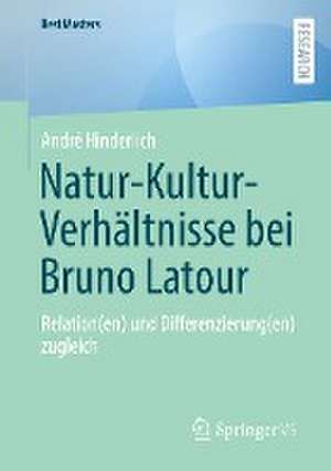 Natur-Kultur-Verhältnisse bei Bruno Latour: Relation(en) und Differenzierung(en) zugleich de André Hinderlich